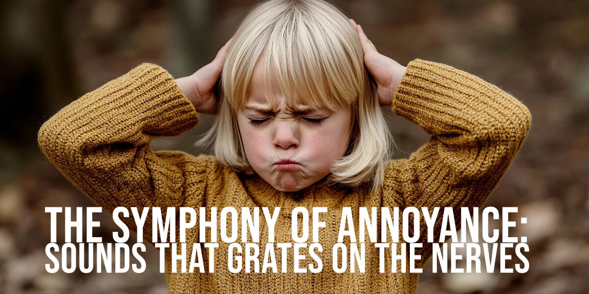 FUN-The Symphony of Annoyance_ Sounds That Grates on the Nerves